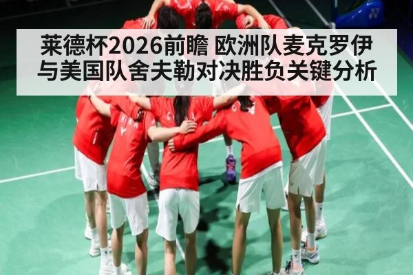 莱德杯2026前瞻 欧洲队麦克罗伊与美国队舍夫勒对决胜负关键分析 | hth